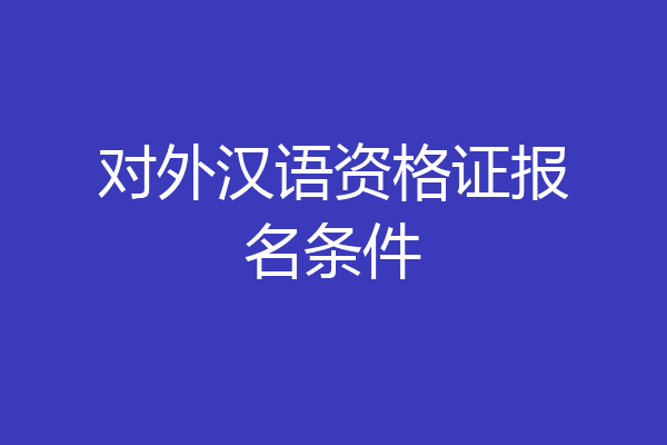 对外汉语资格证报名条件