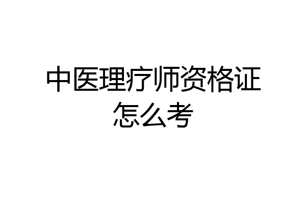 中医理疗师资格证怎么考