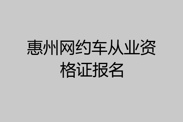 惠州网约车从业资格证报名