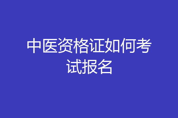 中医资格证如何考试报名