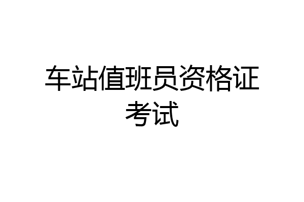 车站值班员资格证考试