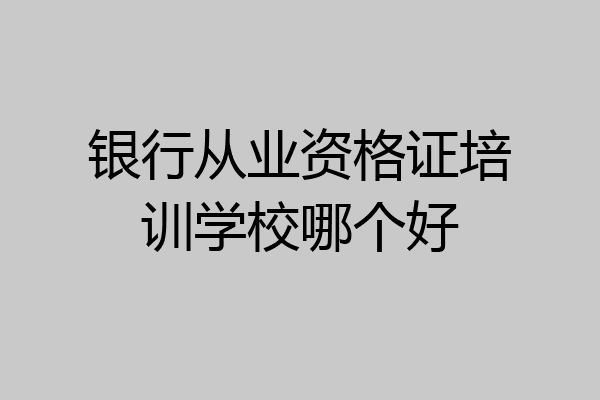 银行从业资格证培训学校哪个好