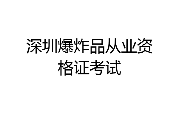 深圳爆炸品从业资格证考试