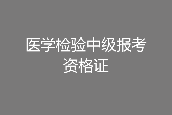 医学检验中级报考资格证