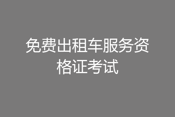 免费出租车服务资格证考试