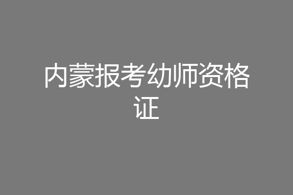内蒙报考幼师资格证