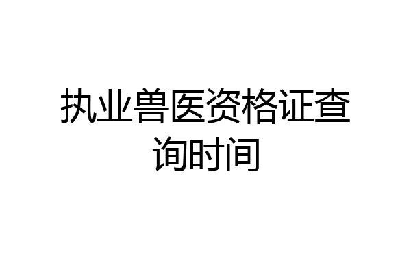 执业兽医资格证查询时间