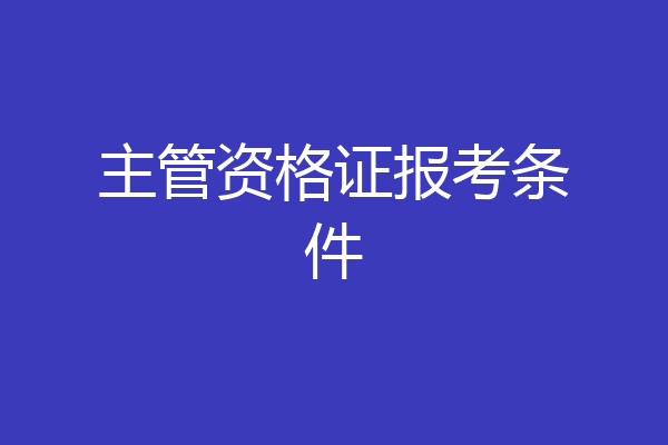 主管资格证报考条件
