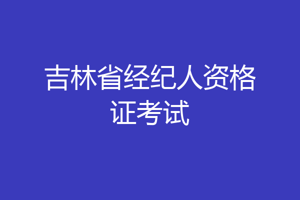 吉林省经纪人资格证考试