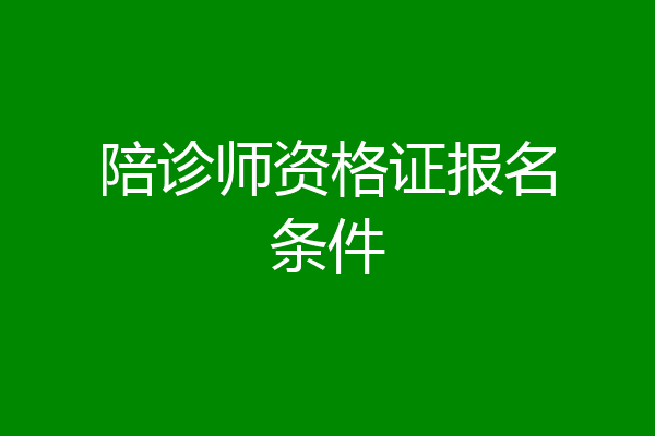 陪诊师资格证报名条件