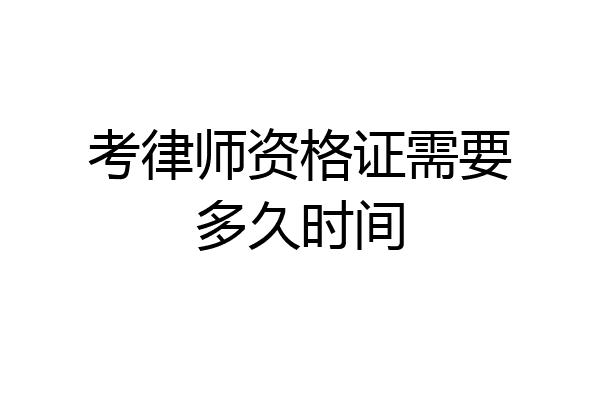考律师资格证需要多久时间