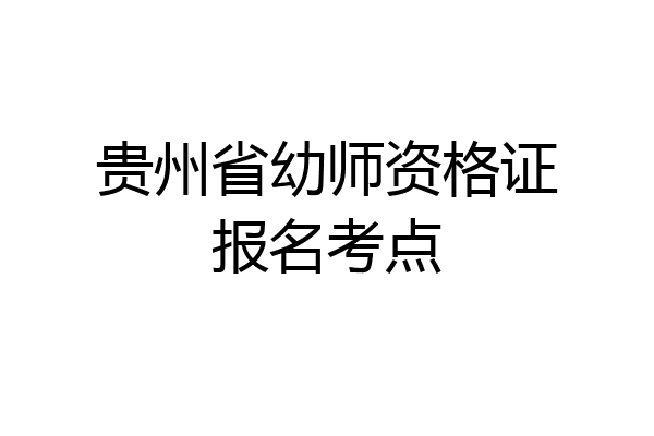 贵州省幼师资格证报名考点