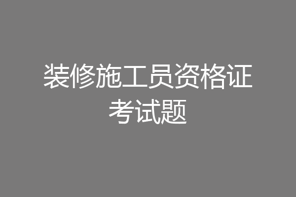 装修施工员资格证考试题