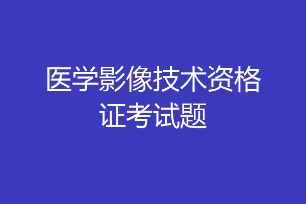 医学影像技术资格证考试题