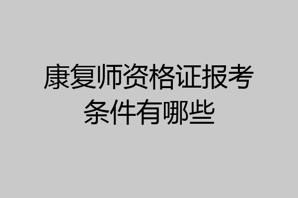 康复师资格证报考条件有哪些