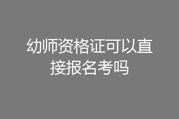 幼师资格证可以直接报名考吗