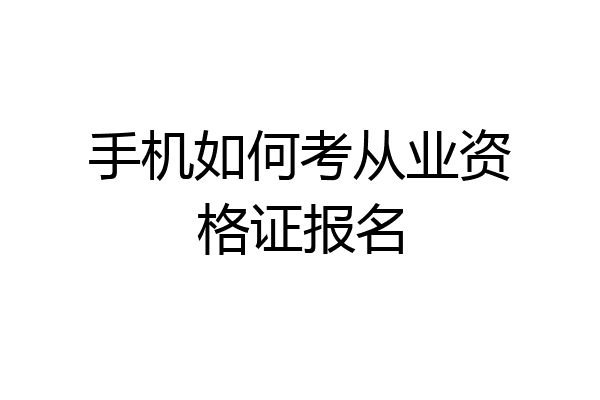 手机如何考从业资格证报名