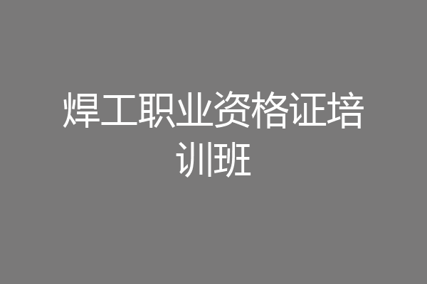 焊工职业资格证培训班