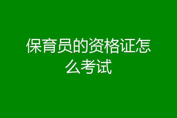 保育员的资格证怎么考试