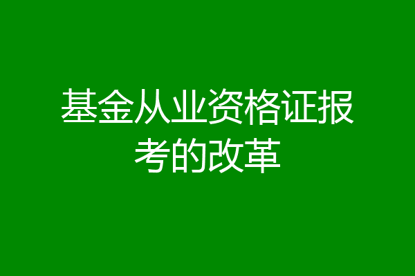 基金从业资格证报考的改革