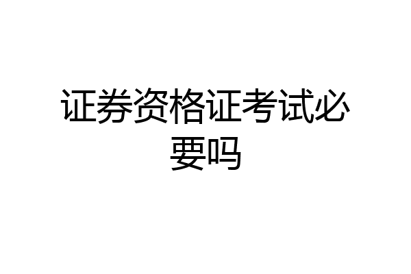 证券资格证考试必要吗