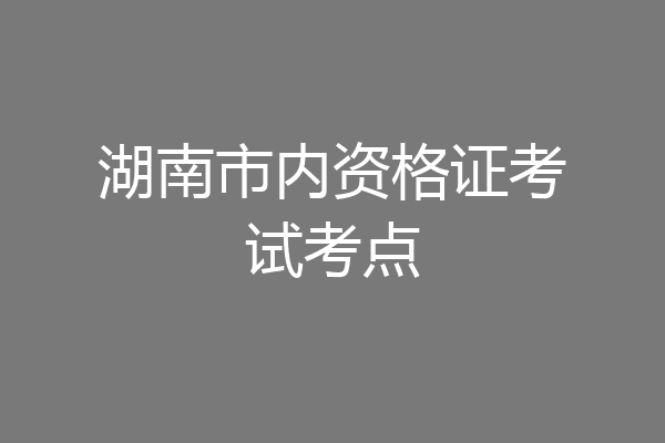 湖南市内资格证考试考点