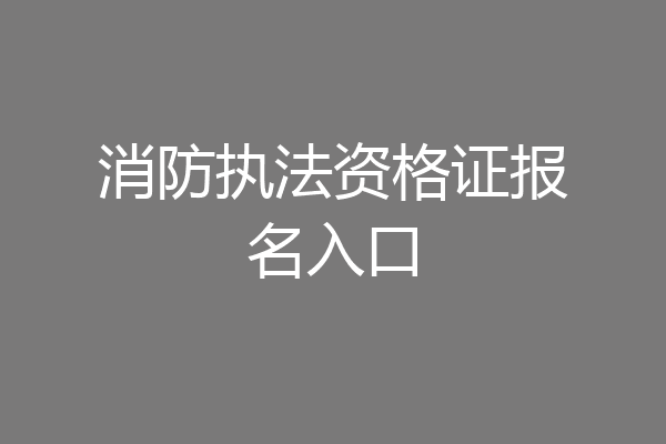 消防执法资格证报名入口