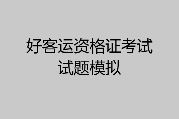 好客运资格证考试试题模拟