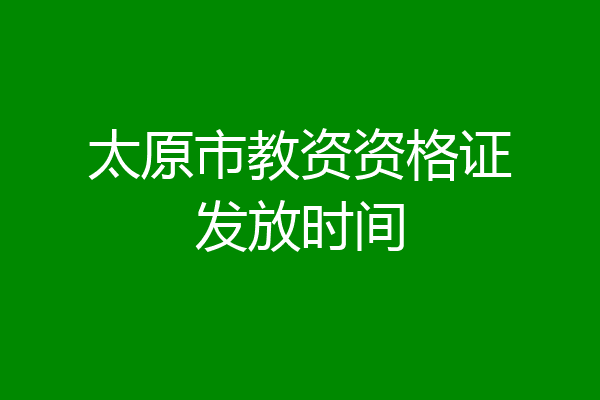太原市教资资格证发放时间