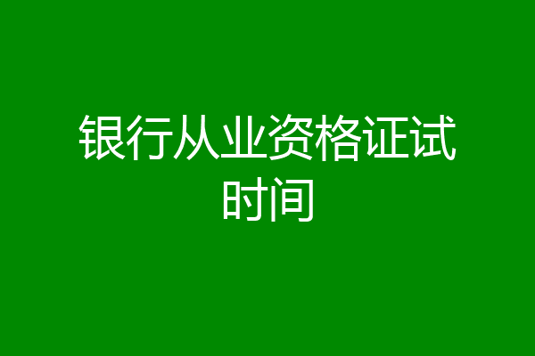 银行从业资格证试时间