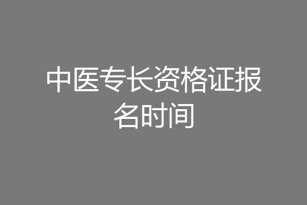 中医专长资格证报名时间
