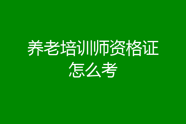 养老培训师资格证怎么考