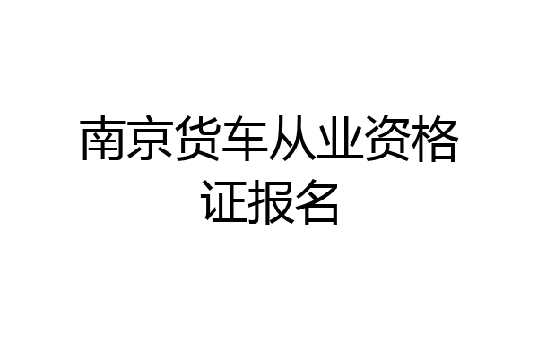 南京货车从业资格证报名