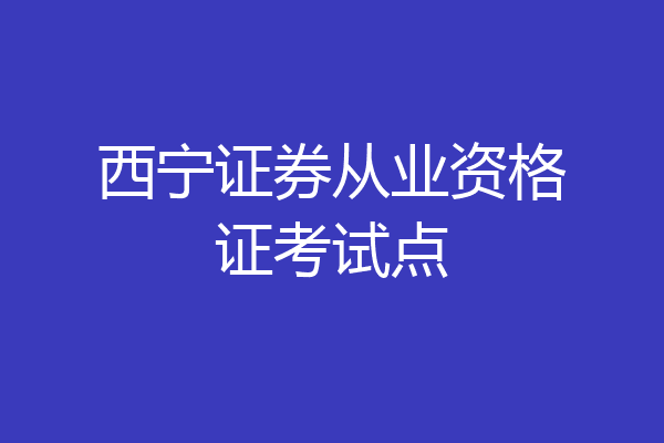 西宁证券从业资格证考试点
