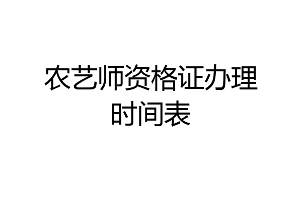 农艺师资格证办理时间表