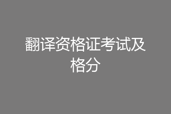 翻译资格证考试及格分