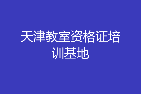 天津教室资格证培训基地