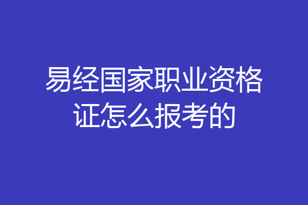 易经国家职业资格证怎么报考的