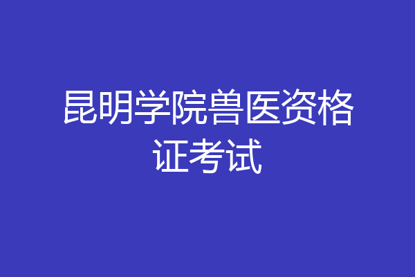 昆明学院兽医资格证考试