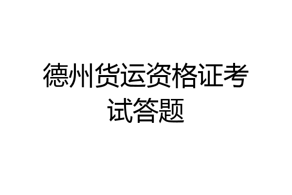 德州货运资格证考试答题