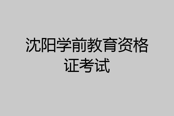 沈阳学前教育资格证考试