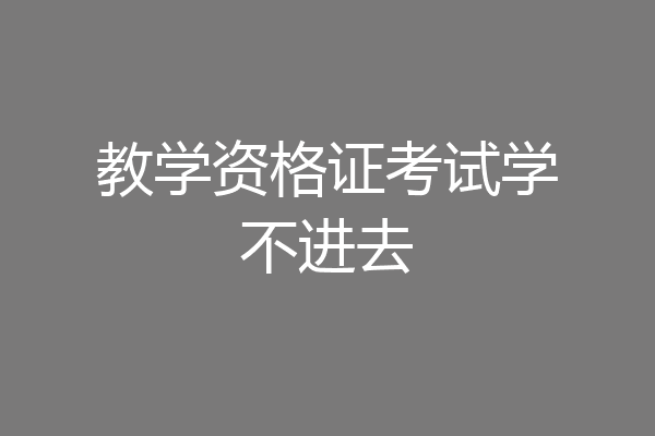 教学资格证考试学不进去