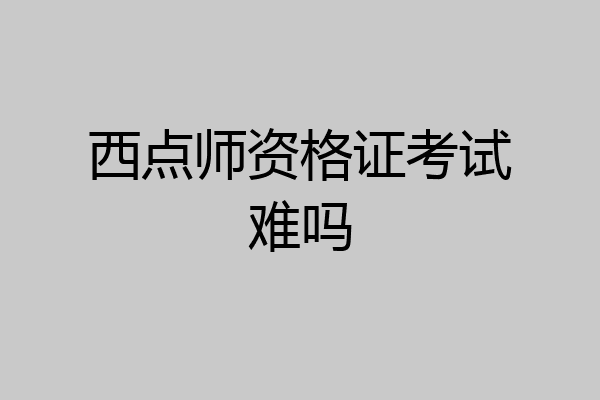 西点师资格证考试难吗