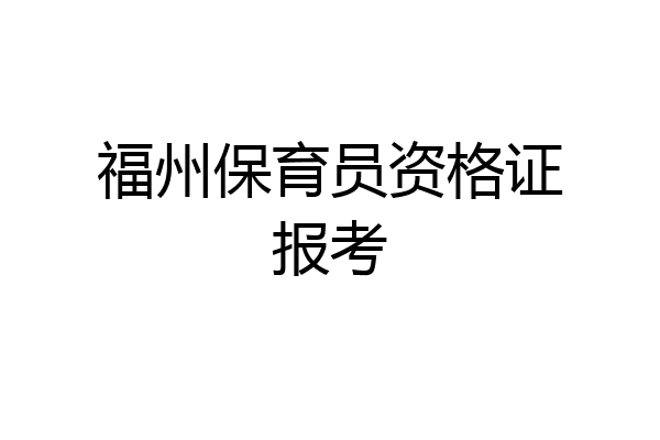 福州保育员资格证报考