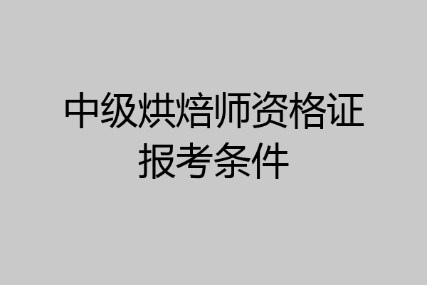 中级烘焙师资格证报考条件