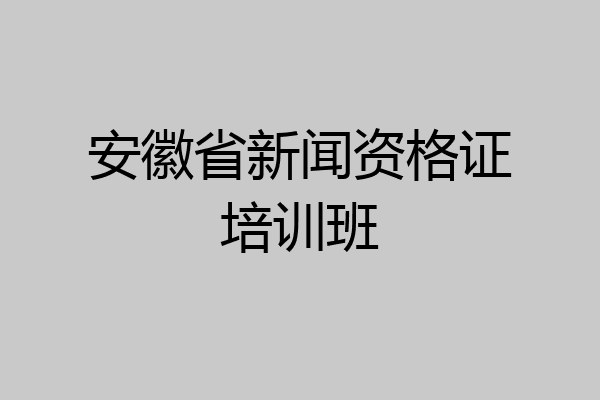 安徽省新闻资格证培训班
