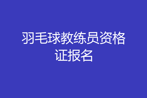 羽毛球教练员资格证报名