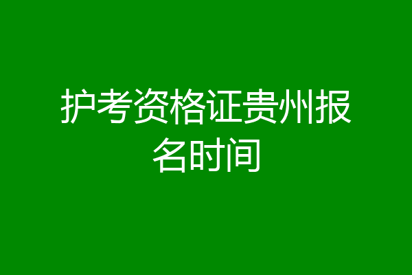 护考资格证贵州报名时间