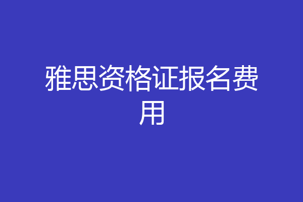雅思资格证报名费用
