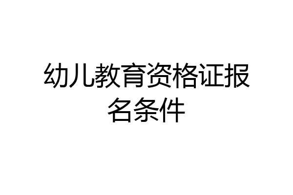 幼儿教育资格证报名条件